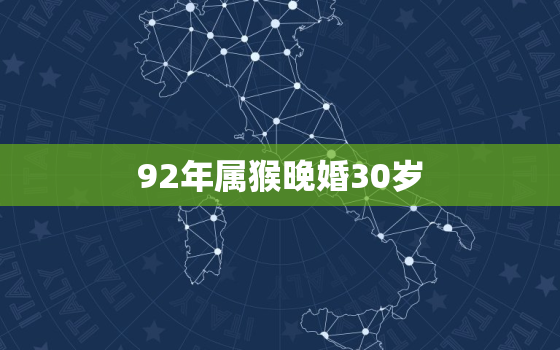 92年属猴晚婚30岁，92年属猴人今年运势