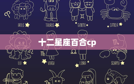 十二星座百合cp，十二星座攻受cp文