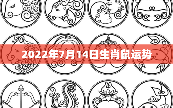 2022年7月14日生肖鼠运势，属鼠双鱼座2022年运势