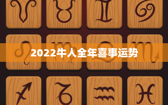 2022牛人全年喜事运势