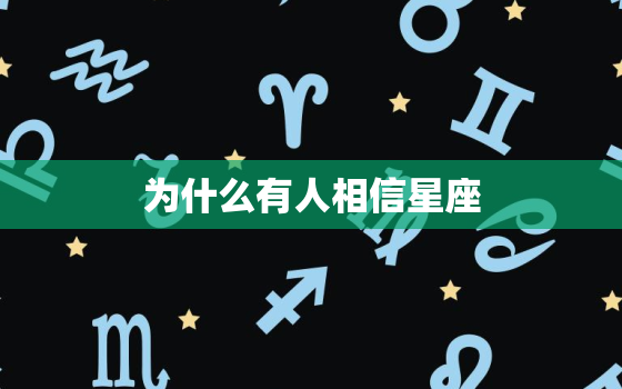 为什么有人相信星座，如何看待相信星座的人