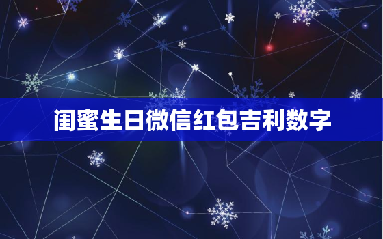 闺蜜生日微信红包吉利数字，红包吉利数字