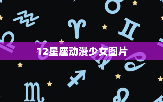 12星座动漫少女图片，12星座专属动漫头像