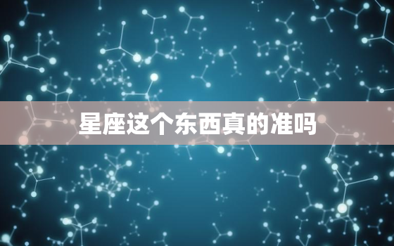 星座这个东西真的准吗，星座看性格真的准吗