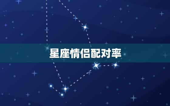 星座情侣配对率，星座搭配情侣星座