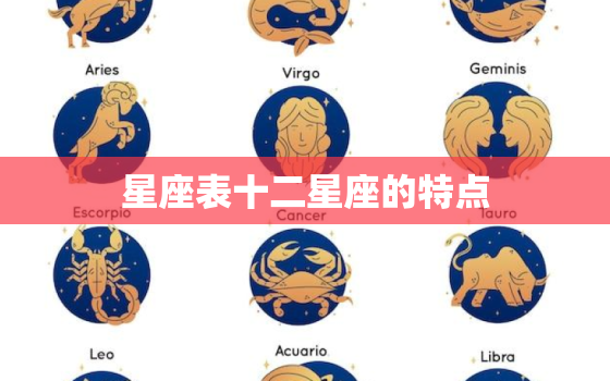 星座表十二星座的特点，12星座的特征和爱好