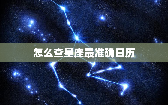 怎么查星座最准确日历，十二星座日历表