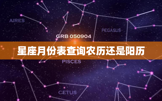 星座月份表查询农历还是阳历，星座月份阳历还是阴历