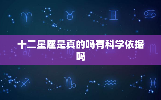 十二星座是真的吗有科学依据吗，人出生十二星座是真的吗