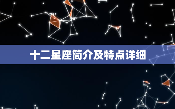 十二星座简介及特点详细，12星座性格特点