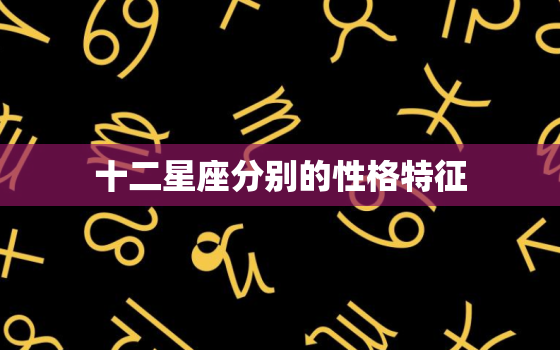 十二星座分别的性格特征，十二星座的幸运颜色