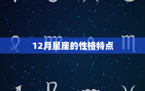 12月星座的性格特点，十二星座配对