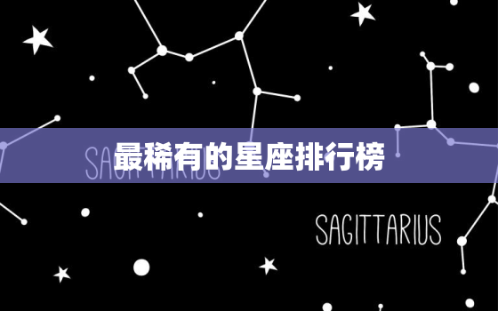 最稀有的星座排行榜，12星座最浪漫的星座