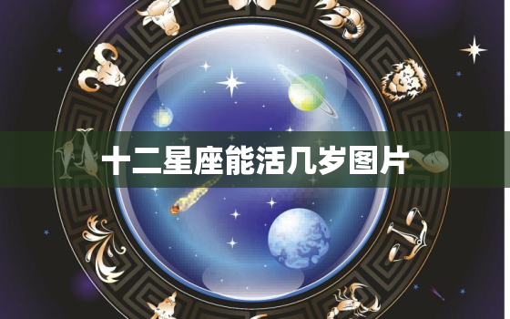 十二星座能活几岁图片，十二星座排名