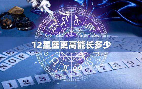 12星座更高能长多少，白羊座女生漂亮吗