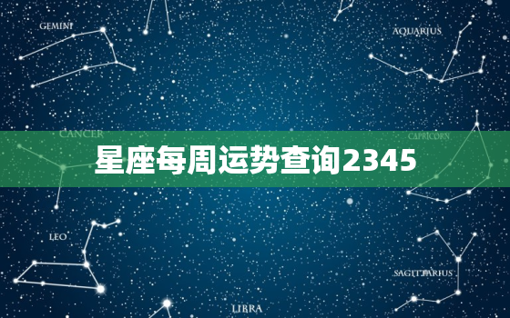 星座每周运势查询2345，新浪星座运势今日运势查询