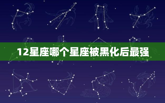 12星座哪个星座被黑化后最强，水瓶座后面是什么星座