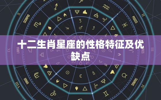 十二生肖星座的性格特征及优缺点，生肖星座查性格