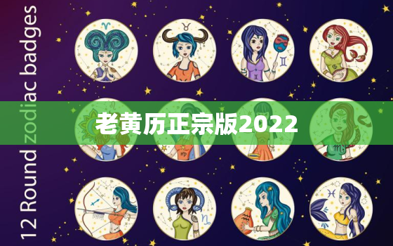 老黄历正宗版2022，2022老黄历最准确版本