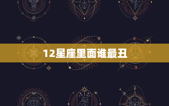 12星座里面谁最丑，12星座女谁最美