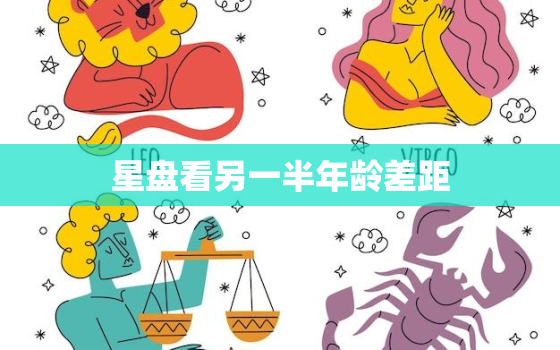 星盘看另一半年龄差距，星盘看结婚年龄