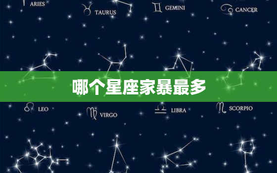 哪个星座家暴最多，把老婆当孩子宠的星座