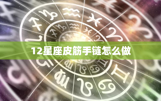 12星座皮筋手链怎么做，皮筋手链编法图解365种