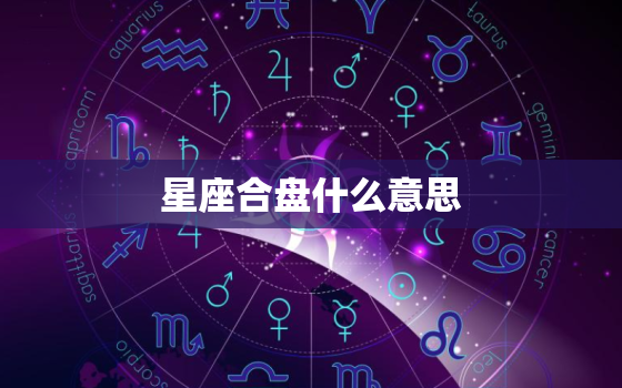 星座合盘什么意思，星座合盘害了我