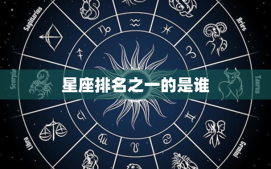 星座排名之一的是谁，十二星座综合排名之一