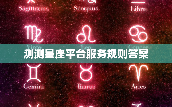 测测星座平台服务规则答案，磁力聚星星选达人认证考试答案