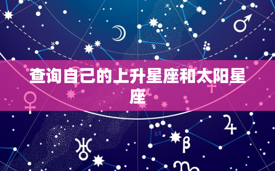 查询自己的上升星座和太阳星座，最准确的上升星座查询