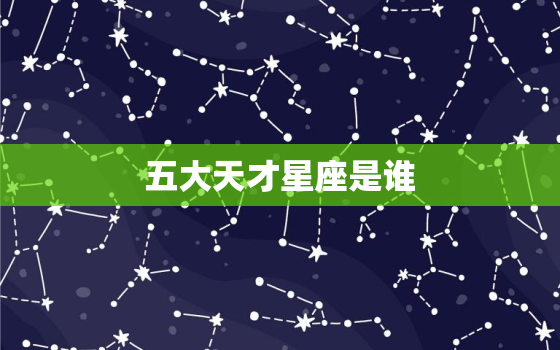 五大天才星座是谁，高智商天才星座