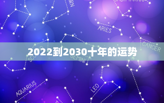 2022到2030十年的运势，2022运势好到爆的星座