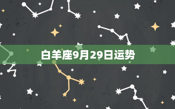 白羊座9月29日运势，白羊座2022 年9月感情运势