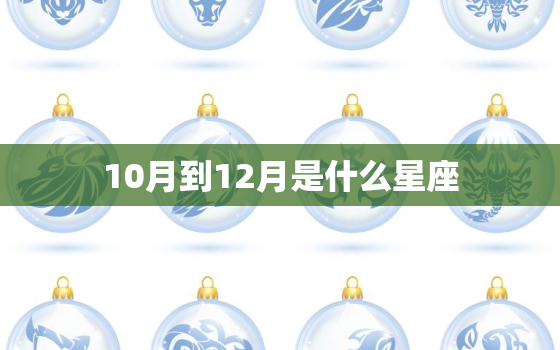 10月到12月是什么星座，10月1日是什么星座