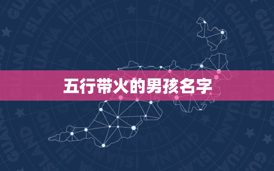 五行带火的男孩名字，取名 五行属火 是不是名字