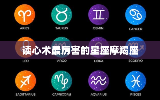 读心术最厉害的星座摩羯座，哪个星座读心术强