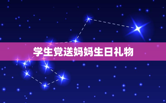 学生党送妈妈生日礼物，学生党，妈妈生日送什么礼物？