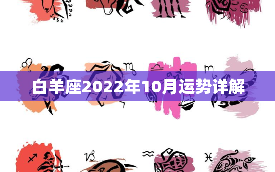 白羊座2022年10月运势详解，2022年白羊座太惨了