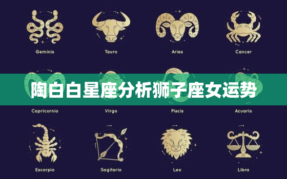 陶白白星座分析狮子座女运势，陶白白星座分析