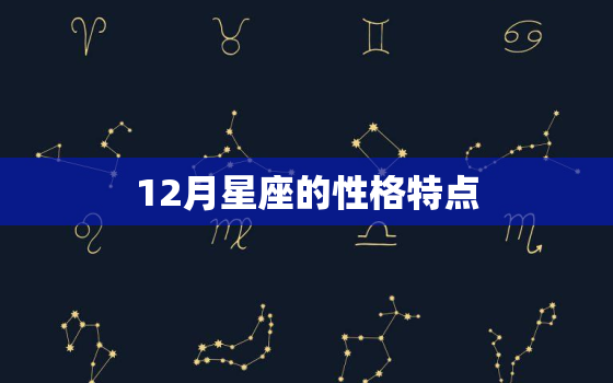 12月星座的性格特点，12月星座是什么星座