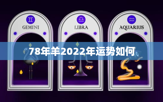 78年羊2022年运势如何，1979生肖羊2022年运势