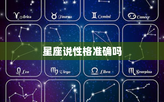 星座说性格准确吗，星座性格到底准不准