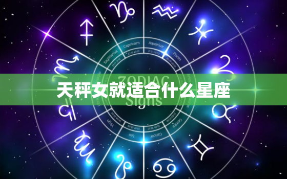 天秤女就适合什么星座，唯一可以虐天秤的星座