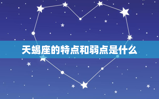 天蝎座的特点和弱点是什么，天蝎座最怕什么星座