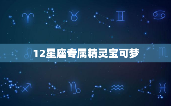 12星座专属精灵宝可梦，十二星座的专属校服