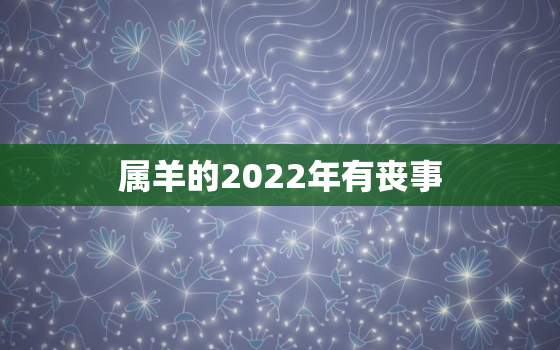 属羊的2022年有丧事，2022年属猴人的运势