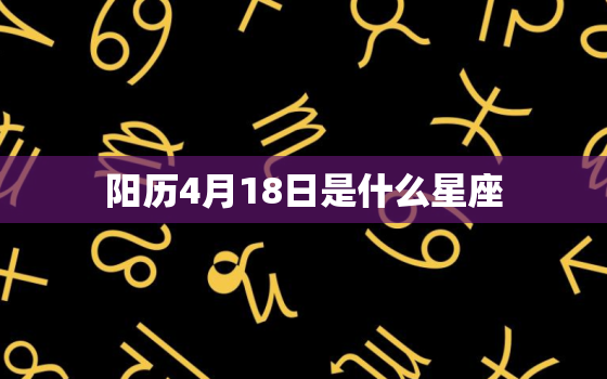 阳历4月18日是什么星座，阴历4月18曰什么星座