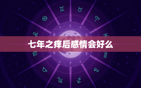 七年之痒后感情会好么，七年之痒后，感情没了，你拿什么来维持你们之间的感