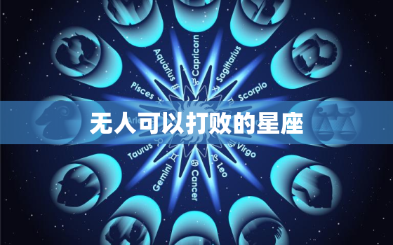 无人可以打败的星座，没人敢欺负的星座